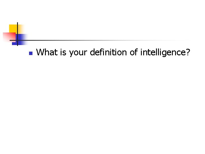 n What is your definition of intelligence? 