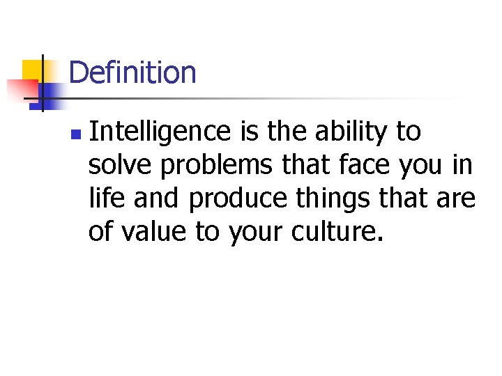 Definition n Intelligence is the ability to solve problems that face you in life