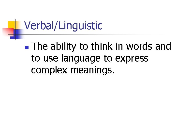 Verbal/Linguistic n The ability to think in words and to use language to express