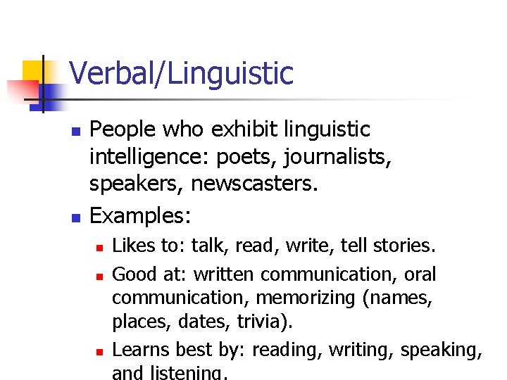 Verbal/Linguistic n n People who exhibit linguistic intelligence: poets, journalists, speakers, newscasters. Examples: n