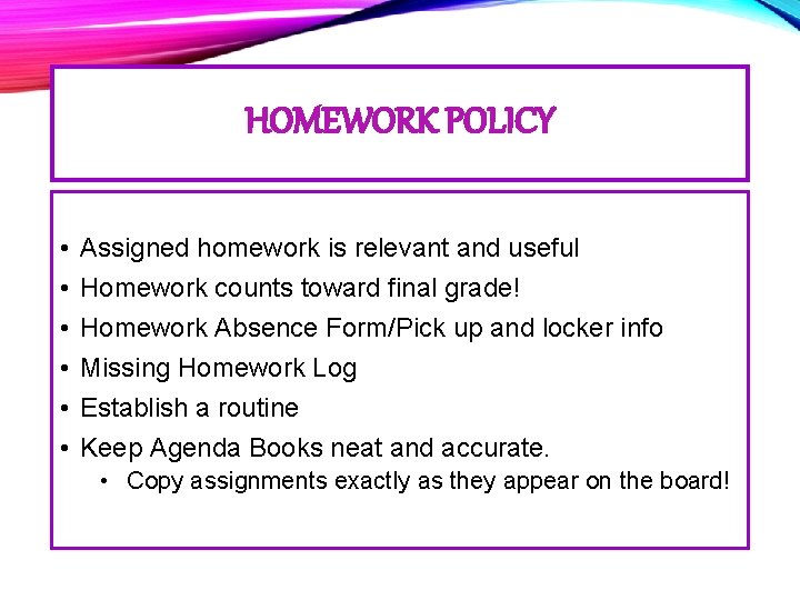 HOMEWORK POLICY • • • Assigned homework is relevant and useful Homework counts toward