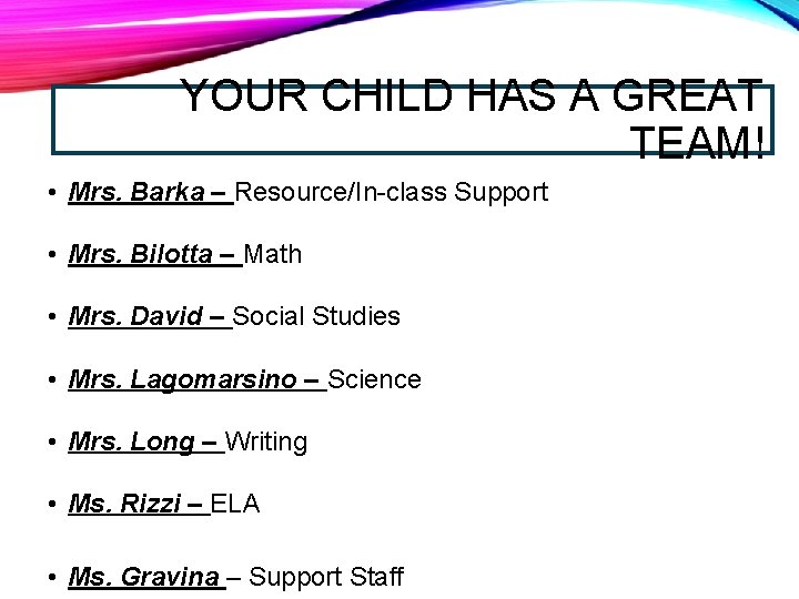 YOUR CHILD HAS A GREAT TEAM! • Mrs. Barka – Resource/In-class Support • Mrs.