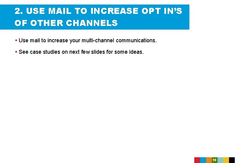 2. USE MAIL TO INCREASE OPT IN’S OF OTHER CHANNELS § Use mail to