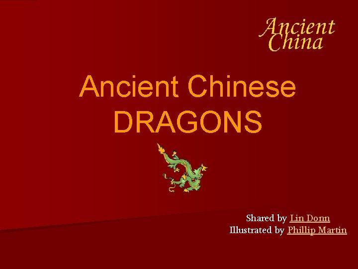 Ancient Chinese DRAGONS Shared by Lin Donn Illustrated by Phillip Martin 