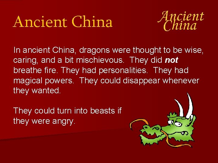 Ancient China In ancient China, dragons were thought to be wise, caring, and a