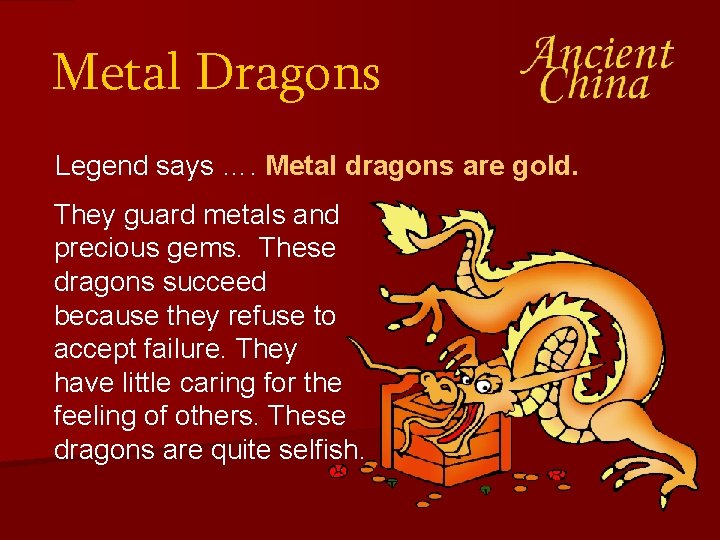 Metal Dragons Legend says …. Metal dragons are gold. They guard metals and precious