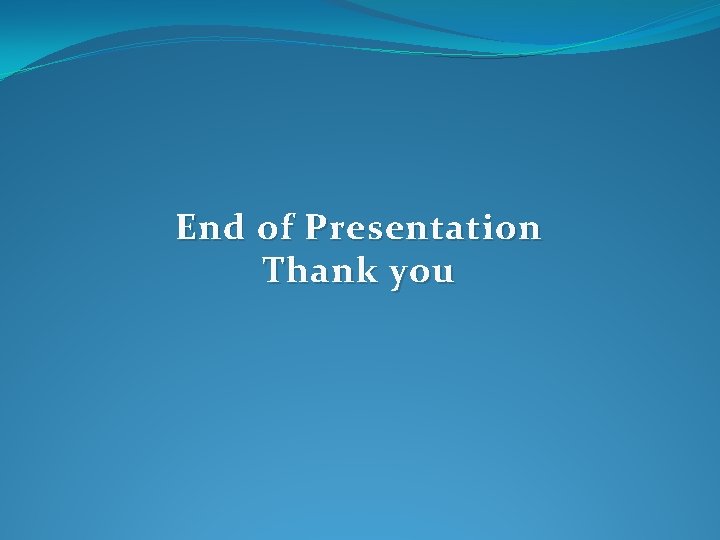 End of Presentation Thank you 