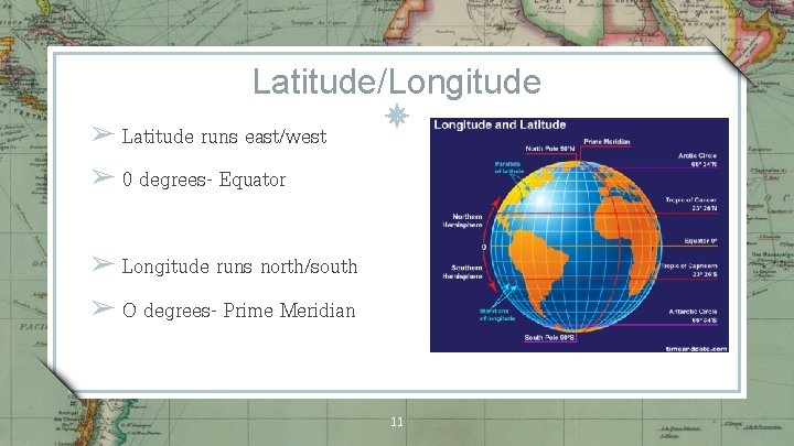 Latitude/Longitude ➢ Latitude runs east/west ➢ 0 degrees- Equator ➢ Longitude runs north/south ➢