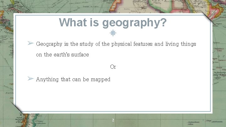 What is geography? ➢ Geography is the study of the physical features and living