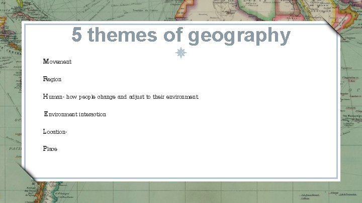 5 themes of geography M ovement Region H uman- how people change and adjust