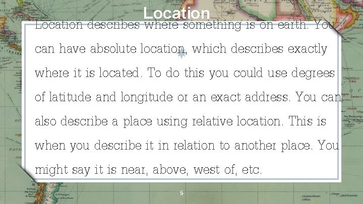 Location describes where something is on earth. You can have absolute location, which describes