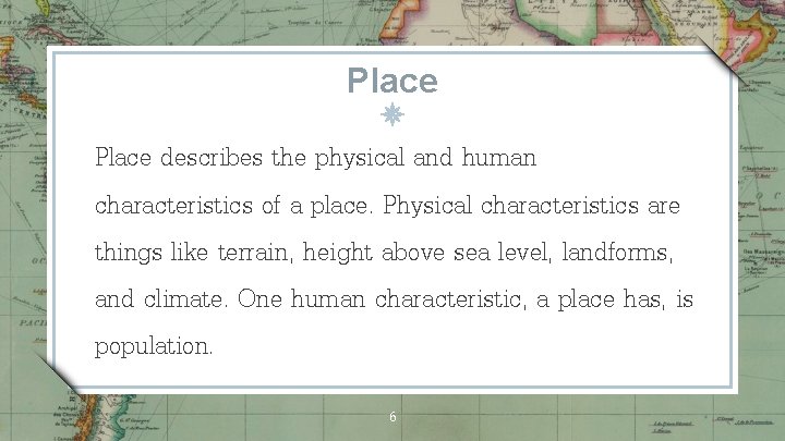 Place describes the physical and human characteristics of a place. Physical characteristics are things