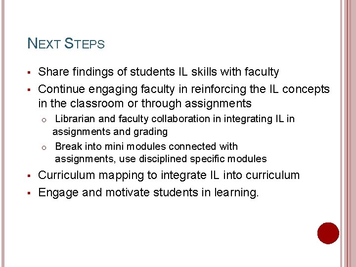 NEXT STEPS § § Share findings of students IL skills with faculty Continue engaging