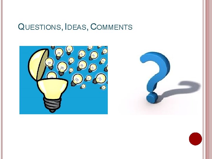 QUESTIONS, IDEAS, COMMENTS 