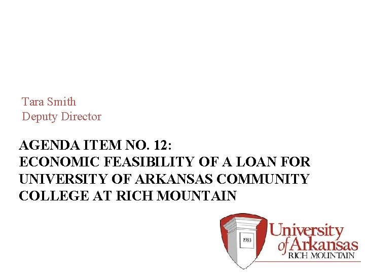 Tara Smith Deputy Director AGENDA ITEM NO. 12: ECONOMIC FEASIBILITY OF A LOAN FOR Tara Smith Deputy Director AGENDA ITEM NO. 12: ECONOMIC FEASIBILITY OF A LOAN FOR