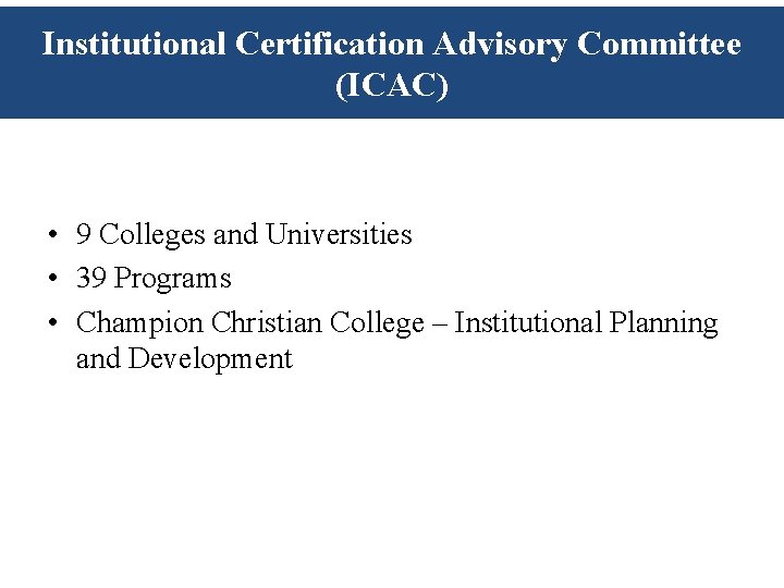 Institutional Certification Advisory Committee (ICAC) • 9 Colleges and Universities • 39 Programs • Institutional Certification Advisory Committee (ICAC) • 9 Colleges and Universities • 39 Programs •