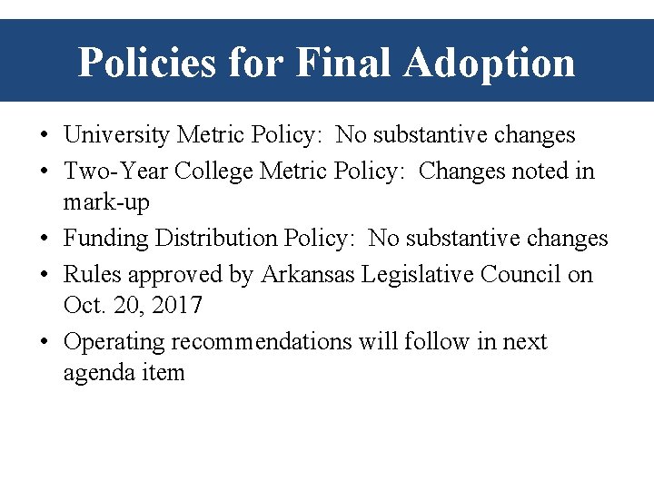 Policies for Final Adoption • University Metric Policy: No substantive changes • Two-Year College Policies for Final Adoption • University Metric Policy: No substantive changes • Two-Year College