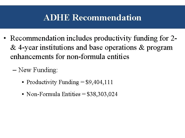 ADHE Recommendation • Recommendation includes productivity funding for 2 - & 4 -year institutions ADHE Recommendation • Recommendation includes productivity funding for 2 - & 4 -year institutions