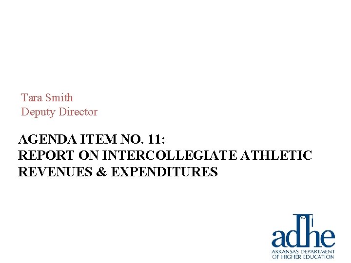 Tara Smith Deputy Director AGENDA ITEM NO. 11: REPORT ON INTERCOLLEGIATE ATHLETIC REVENUES & Tara Smith Deputy Director AGENDA ITEM NO. 11: REPORT ON INTERCOLLEGIATE ATHLETIC REVENUES &