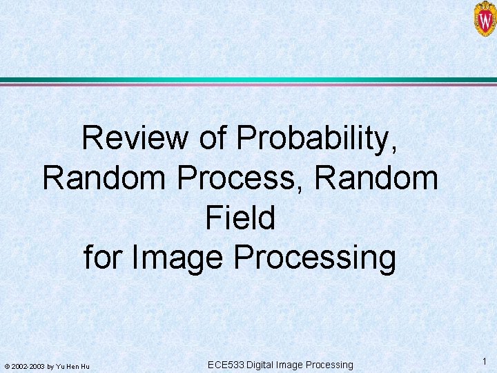 Review of Probability, Random Process, Random Field for Image Processing © 2002 -2003 by