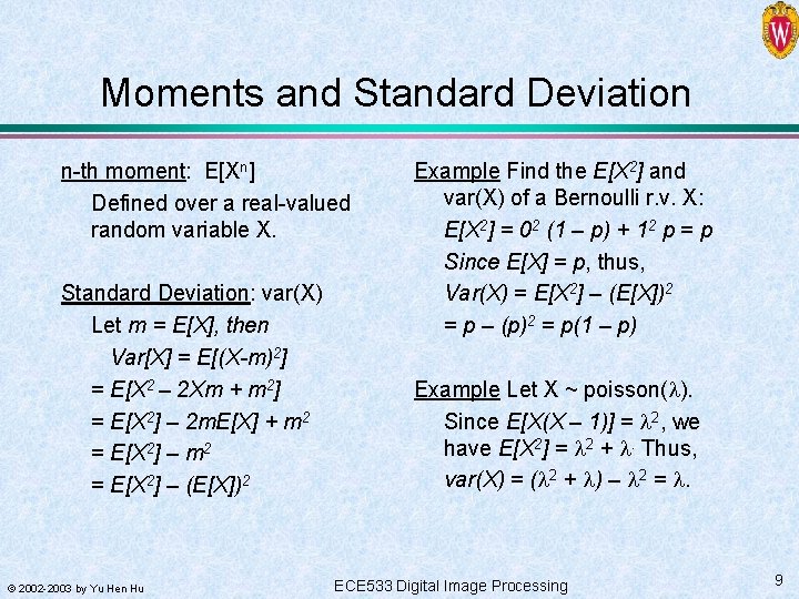 Moments and Standard Deviation n-th moment: E[Xn] Defined over a real-valued random variable X.