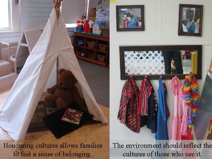 Culture Honouring cultures allows families to feel a sense of belonging. The environment should