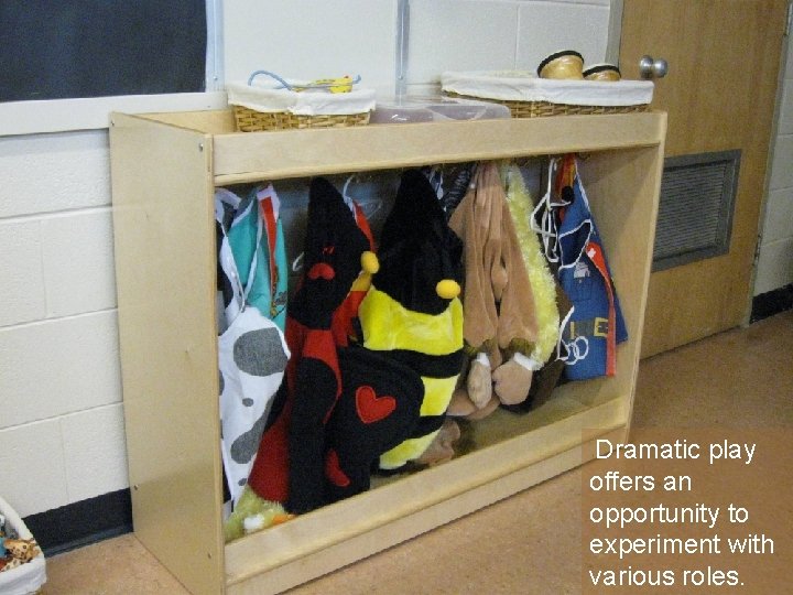 Dramatic play offers an opportunity to experiment with various roles. 