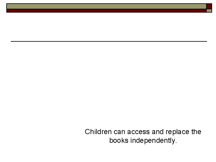 Children can access and replace the books independently. 