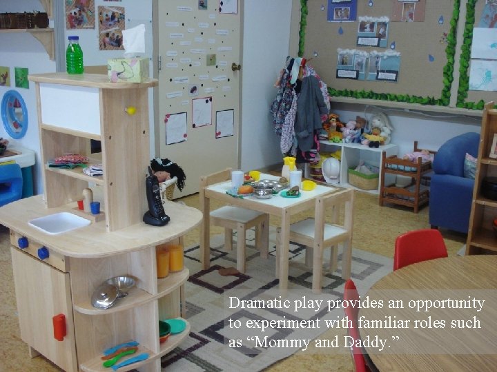 Dramatic play provides an opportunity to experiment with familiar roles such as “Mommy and