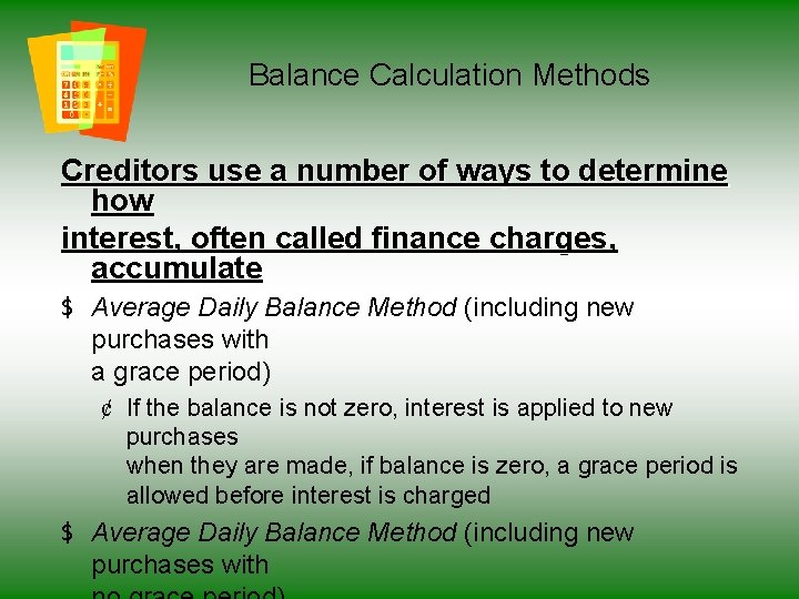 Balance Calculation Methods Creditors use a number of ways to determine how interest, often