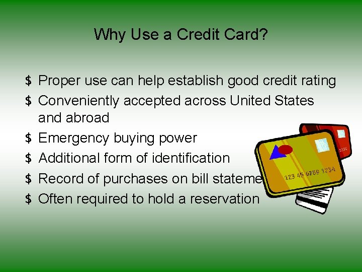 Why Use a Credit Card? $ Proper use can help establish good credit rating