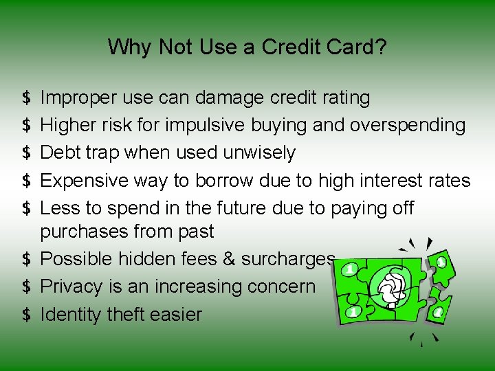 Why Not Use a Credit Card? Improper use can damage credit rating Higher risk