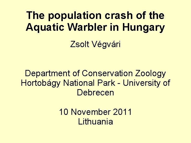The population crash of the Aquatic Warbler in Hungary Zsolt Végvári Department of Conservation