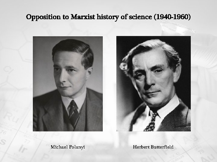 Opposition to Marxist history of science (1940 -1960) Michael Polanyi Herbert Butterfield 