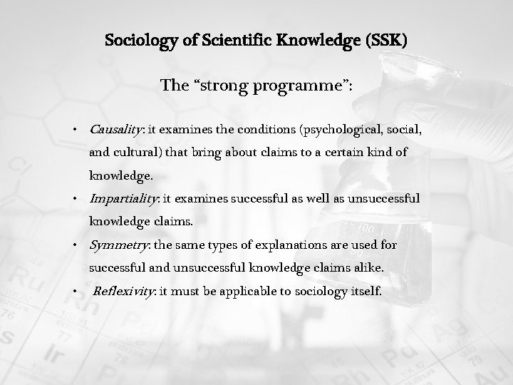 Sociology of Scientific Knowledge (SSK) The “strong programme”: • Causality: it examines the conditions