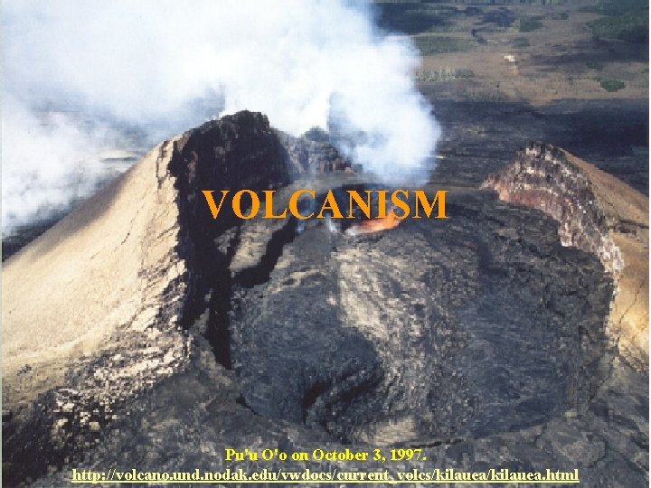 VOLCANISM Pu'u O'o on October 3, 1997. http: //volcano. und. nodak. edu/vwdocs/current_volcs/kilauea. html 