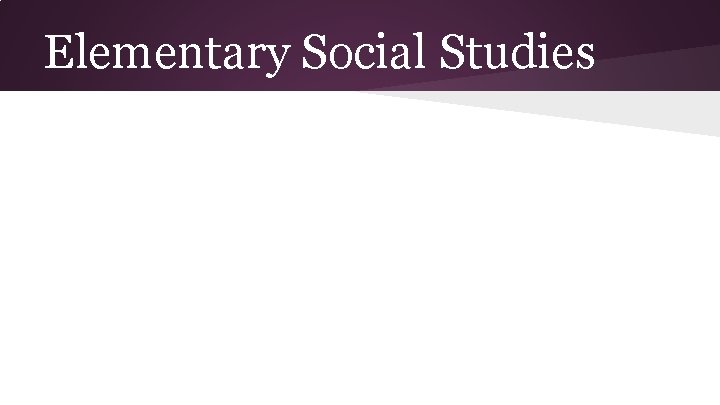 Elementary Social Studies Elementary Social Studies