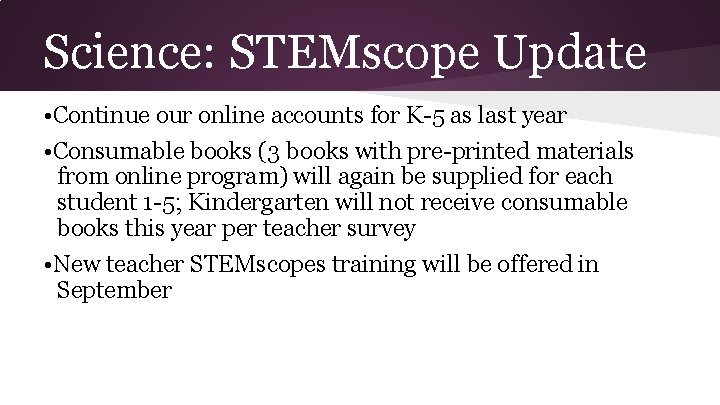 Science: STEMscope Update • Continue our online accounts for K-5 as last year • Science: STEMscope Update • Continue our online accounts for K-5 as last year •