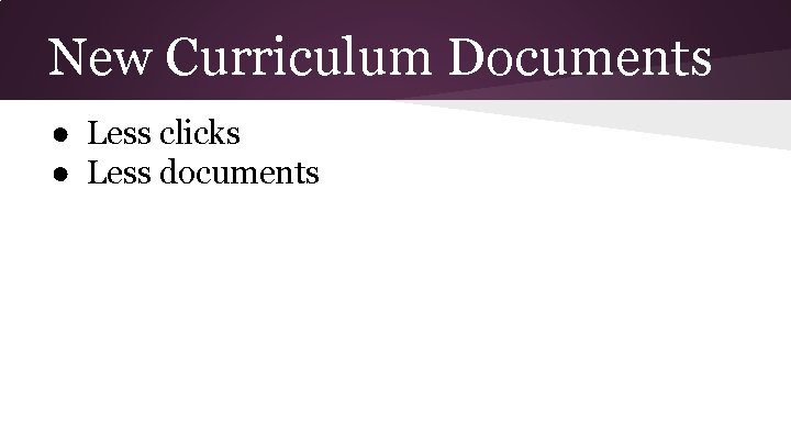 New Curriculum Documents ● Less clicks ● Less documents 