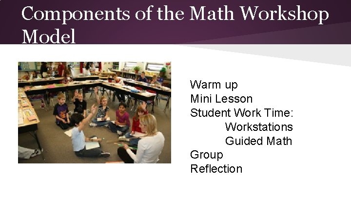 Components of the Math Workshop Model Warm up Mini Lesson Student Work Time: Workstations