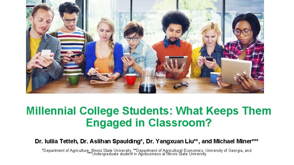 Millennial College Students: What Keeps Them Engaged in Classroom? Dr. Iuliia Tetteh, Dr. Aslihan