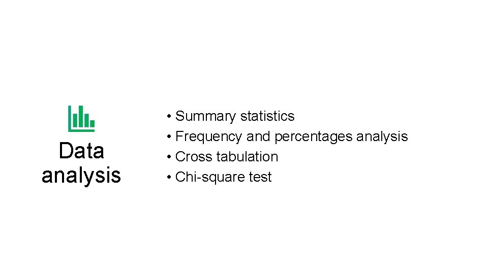 Data analysis • Summary statistics • Frequency and percentages analysis • Cross tabulation •