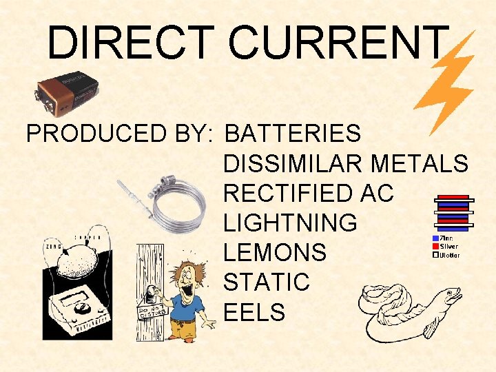 DIRECT CURRENT PRODUCED BY: BATTERIES DISSIMILAR METALS RECTIFIED AC LIGHTNING LEMONS STATIC EELS 