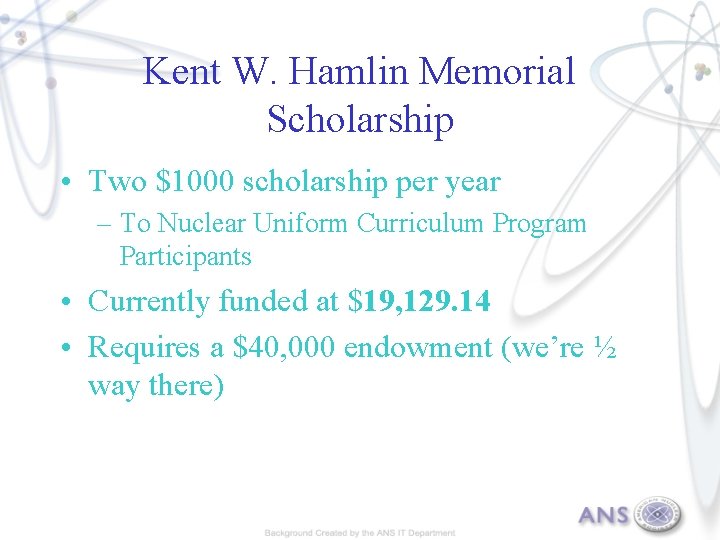 Kent W. Hamlin Memorial Scholarship • Two $1000 scholarship per year – To Nuclear