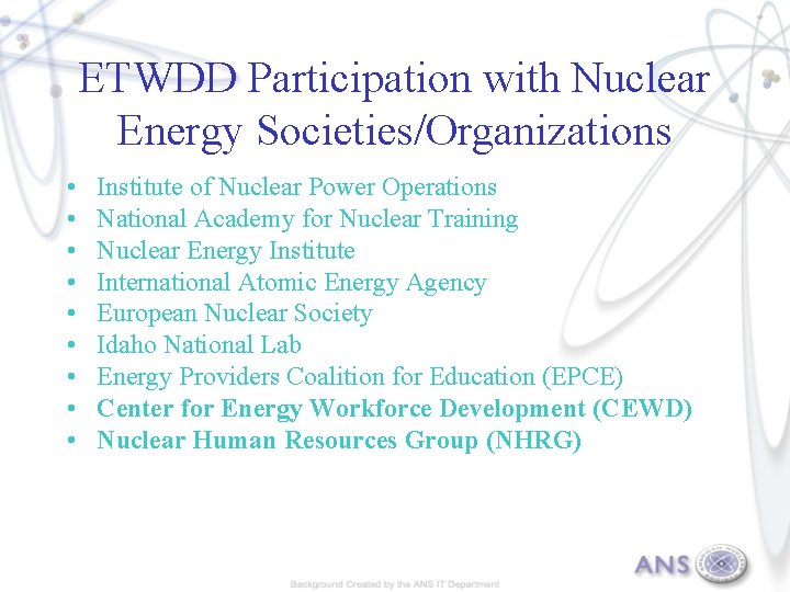 ETWDD Participation with Nuclear Energy Societies/Organizations • • • Institute of Nuclear Power Operations