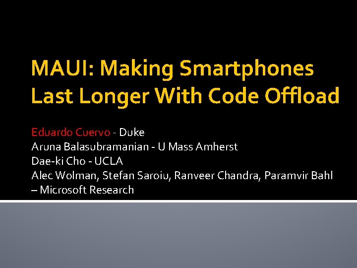 MAUI: Making Smartphones Last Longer With Code Offload Eduardo Cuervo - Duke Aruna Balasubramanian MAUI: Making Smartphones Last Longer With Code Offload Eduardo Cuervo - Duke Aruna Balasubramanian