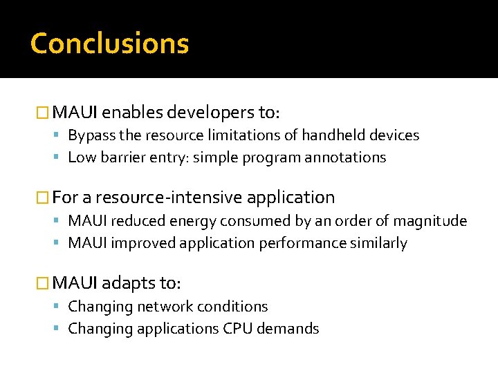 Conclusions � MAUI enables developers to: Bypass the resource limitations of handheld devices Low Conclusions � MAUI enables developers to: Bypass the resource limitations of handheld devices Low