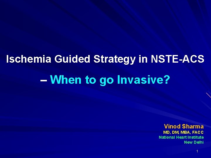 Ischemia Guided Strategy in NSTE-ACS – When to go Invasive? Vinod Sharma MD, DM,