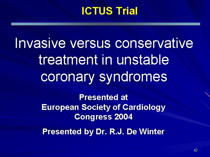 ICTUS Trial Invasive versus conservative treatment in unstable coronary syndromes Presented at European Society