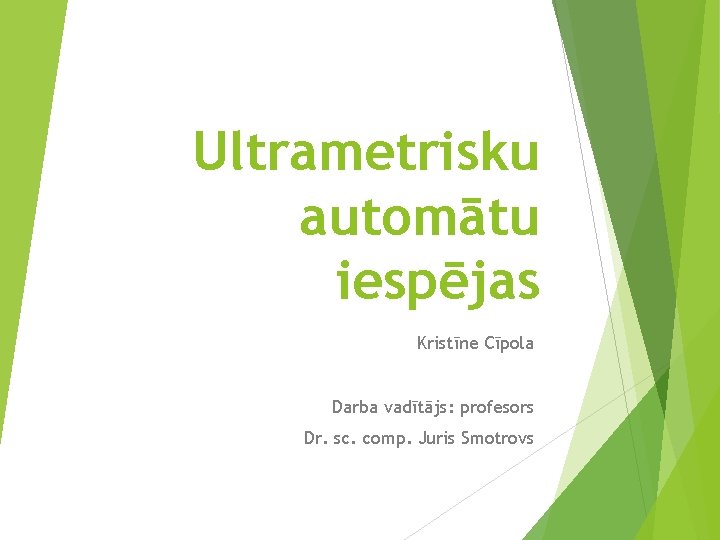 Ultrametrisku automātu iespējas Kristīne Cīpola Darba vadītājs: profesors Dr. sc. comp. Juris Smotrovs 